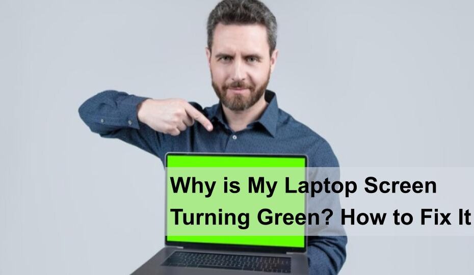 Why is My Laptop Screen Turning Green? How to Fix It