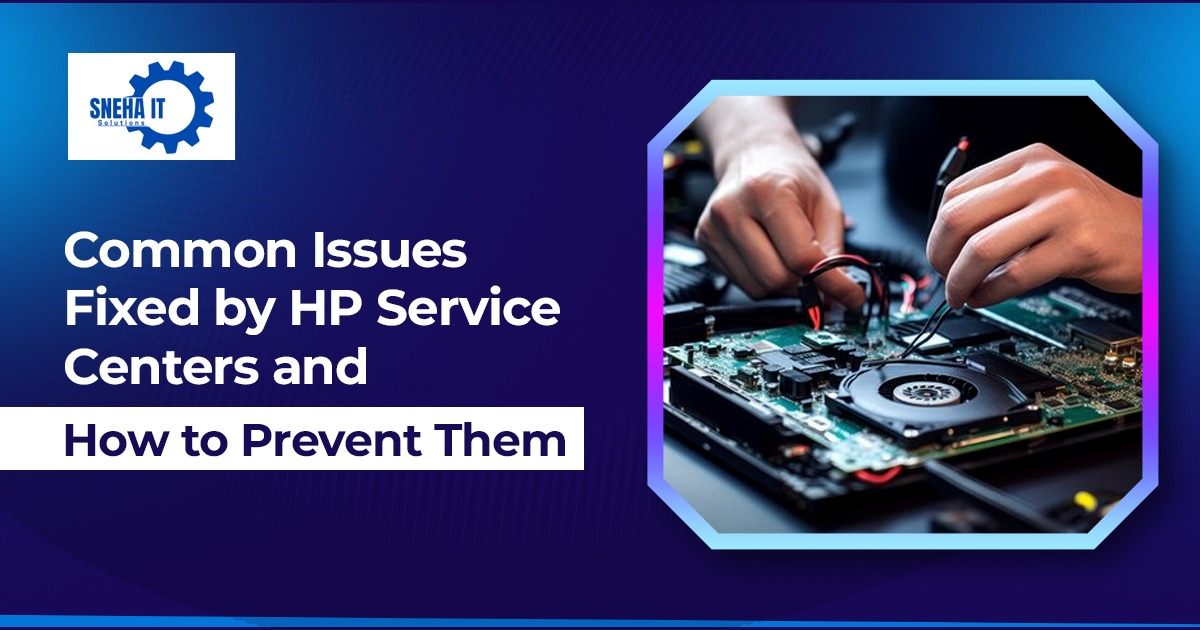 Common Issues Fixed by HP Service Centers and How to Prevent Them